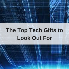 The Top Tech Gifts to Look Out For